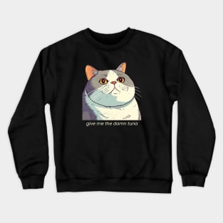 Give me the damn tuna cat BACKPRINT no background Crewneck Sweatshirt